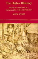 The Higher Illiteracy : Essays on Bureaucracy, Propaganda, and Self-Delusion