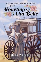 The Courting of Alta Belle : Odyssey West Quartet Book One