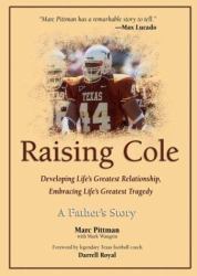 Raising Cole : Developing Life's Greatest Relationship, Embracing Life's Greatest Tragedy: A Father's Story