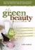 The Green Beauty Guide : Your Essential Resource to Organic and Natural Skin Care, Hair Care, Makeup, and Fragrances