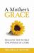 A Mother's Grace : Healing the World, One Woman at a Time