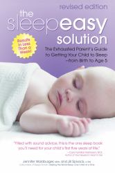 The Sleepeasy Solution : The Exhausted Parent's Guide to Getting Your Child to Sleep from Birth to Age 5--Revised Edition