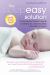 The Sleepeasy Solution : The Exhausted Parent's Guide to Getting Your Child to Sleep from Birth to Age 5--Revised Edition