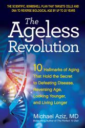 The Ageless Revolution : 10 Hallmarks of Aging That Hold the Secret to Defeating Disease, Reversing Age, Looking Younger, and Living Longer