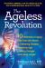 The Ageless Revolution : 10 Hallmarks of Aging That Hold the Secret to Defeating Disease, Reversing Age, Looking Younger, and Living Longer