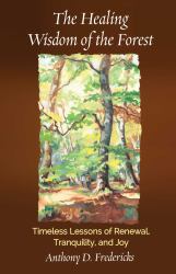 The Healing Wisdom of the Forest : Timeless Lessons of Renewal, Tranquility, and Joy
