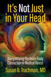 It's Not Just in Your Head : Demystifying the Brain-Body Connection in Medical Illness