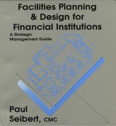 Facilities Planning and Design for Financial Institutions : A Strategic Management Guide