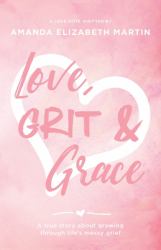 Love, Grit and Grace : A True Story about Growing Through Life's Messy Grief