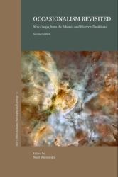 Occasionalism Revisited : New Essays from the Islamic and Western Philosophical Traditions (2nd Ed. )