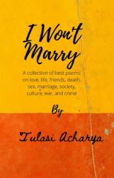 I Won't Marry : A Collection of Best Poems on Love, Sex, Marriage, War, and Crime