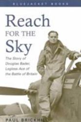 Reach for the Sky : The Story of Douglas Bader, Legless Ace of the Battle of Britain