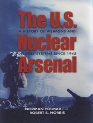 The U. S. Nuclear Arsenal : A History of Weapons and Delivery Systems Since 1945