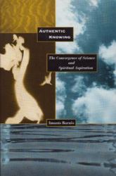 Authentic Knowing : The Convergence of Science and Spiritual Aspiration