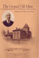 The Grand Old Man of Purdue University and Indiana Agriculture : A Biography of William Carol Latta
