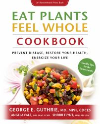 Eat Plants Feel Whole Cookbook : Prevent Disease, Restore Your Health, Energize Your Life