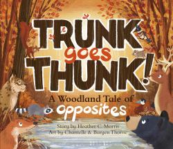 Trunk Goes Thunk! : A Woodland Tale of Opposites