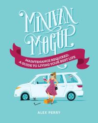 Minivan Mogul : Maintenance Required: a Guide to Living Your Best Life