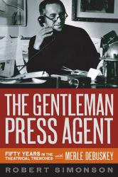 The Gentleman Press Agent : Fifty Years in the Theatrical Trenches with Merle Debuskey