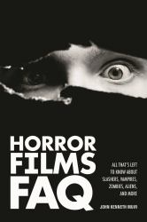 Horror Films FAQ : All That's Left to Know about Slashers Vampires Zombies Aliens and More