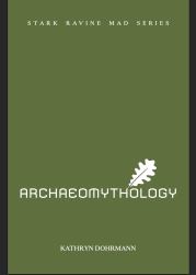 Archaeomythology : Chapbook One in the Stark Ravine Mad Series