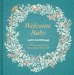 Welcome, Baby : A Keepsake Book of Memories and Milestones
