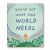 You've Got What This World Needs