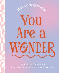 Just So You Know ... You Are a Wonder : Shareable Cards to Recognize Someone's Brilliance