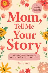 Mom, Tell Me Your Story : A Guided Keepsake Journal to Share Her Life, Love, and Memories