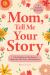 Mom, Tell Me Your Story : A Guided Keepsake Journal to Share Her Life, Love, and Memories
