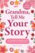 Grandma, Tell Me Your Story : A Guided Keepsake Journal to Share Her Life, Love, and Memories