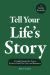 Tell Your Life's Story : A Guided Journal to Preserve Your Life, Love, and Memories