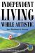 Independent Living While Autistic : Your Roadmap to Success Independent Living While Autistic : Your Roadmap to Success