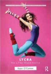 Lycra : How a Fiber Shaped America