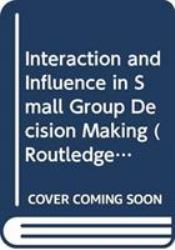 Interaction and Influence in Small Group Decision Making