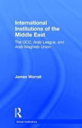 International Institutions of the Middle East : The GCC, Arab League, and Arab Maghreb Union