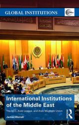 International Institutions of the Middle East : The GCC, Arab League, and Arab Maghreb Union