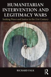 Humanitarian Intervention and Legitimacy Wars : Seeking Peace and Justice in the 21st Century
