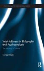 Wish-Fulfilment in Philosophy and Psychoanalysis : The Tyranny of Desire