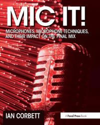 Mic It! : Microphones, Microphone Techniques, and Their Impact on the Final Mix