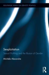 Sexploitation : Sexual Profiling and the Illusion of Gender