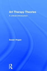 Art Therapy Theories : A Critical Introduction