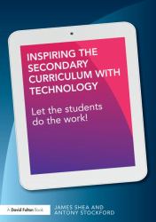 Inspiring the Secondary Curriculum with Technology : Let the Students Do the Work!