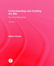 Understanding and Crafting the Mix : The Art of Recording