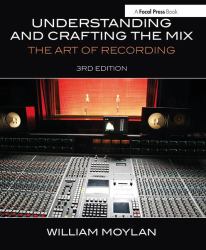 Understanding and Crafting the Mix : The Art of Recording