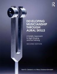 Developing Musicianship Through Aural Skills : A Holistic Approach to Sight Singing and Ear Training