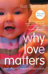 Why Love Matters : How Affection Shapes a Baby's Brain