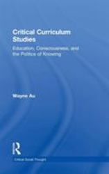 Critical Curriculum Studies : Education, Consciousness, and the Politics of Knowing