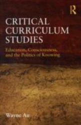 Critical Curriculum Studies : Education, Consciousness, and the Politics of Knowing