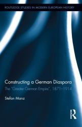 Constructing a German Diaspora : The Greater German Empire , 1871-1914